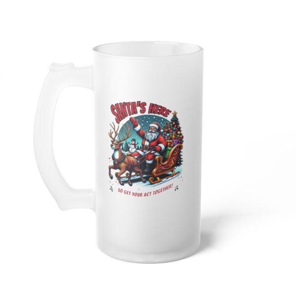 Santa's Here So Get Your Act Together Frosted Glass Beer Mug - Image 4