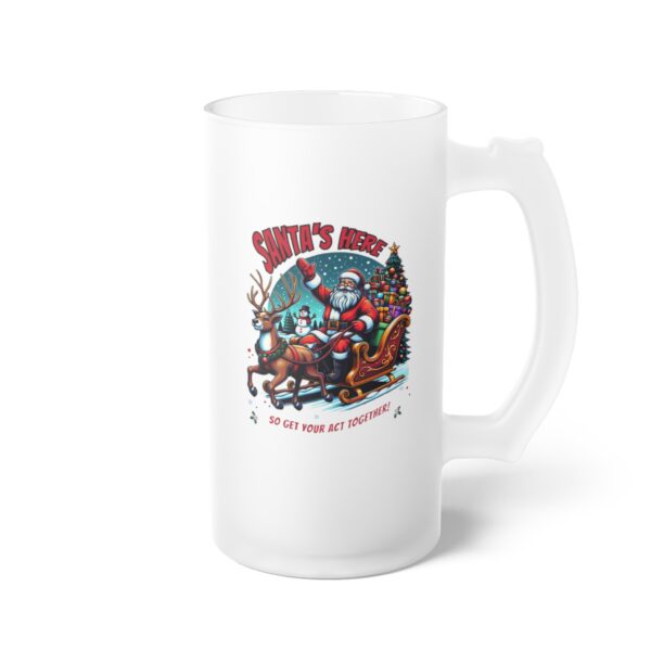 Santa's Here So Get Your Act Together Frosted Glass Beer Mug